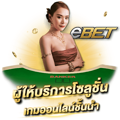 eBET เกมเดิมพันคาสิโนออนไลน์ ได้เงินจริง ebet casino ผู้ให้บริการโซลูชั่นเกมออนไลน์ชั้นนำ